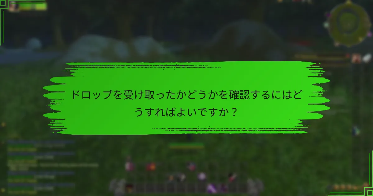 ドロップを受け取ったかどうかを確認するにはどうすればよいですか？