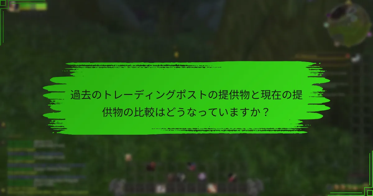 過去のトレーディングポストの提供物と現在の提供物の比較はどうなっていますか？