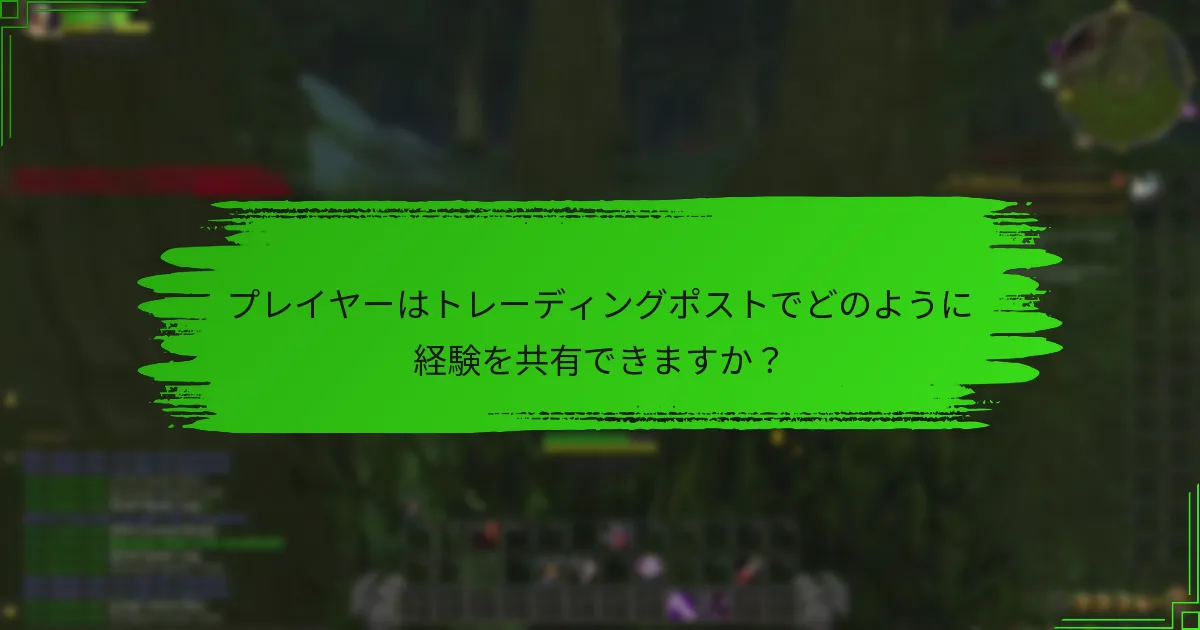 プレイヤーはトレーディングポストでどのように経験を共有できますか？