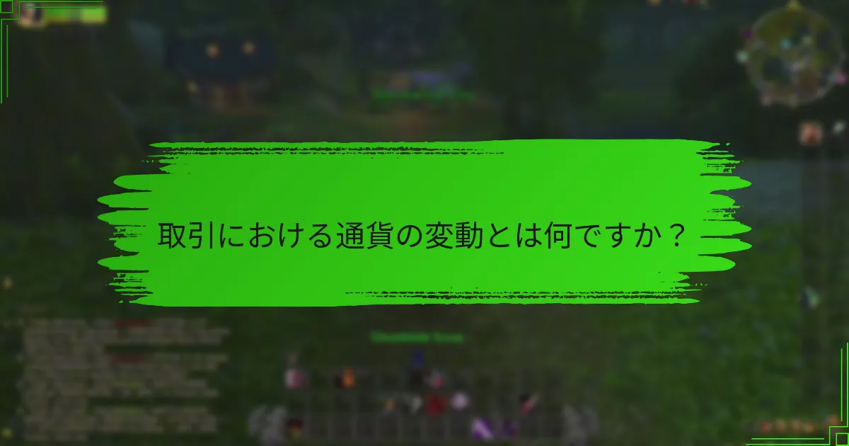 取引における通貨の変動とは何ですか？