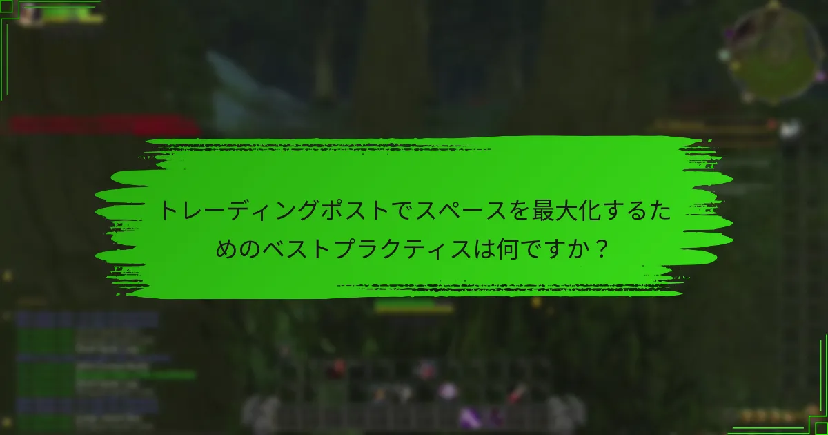 トレーディングポストでスペースを最大化するためのベストプラクティスは何ですか？