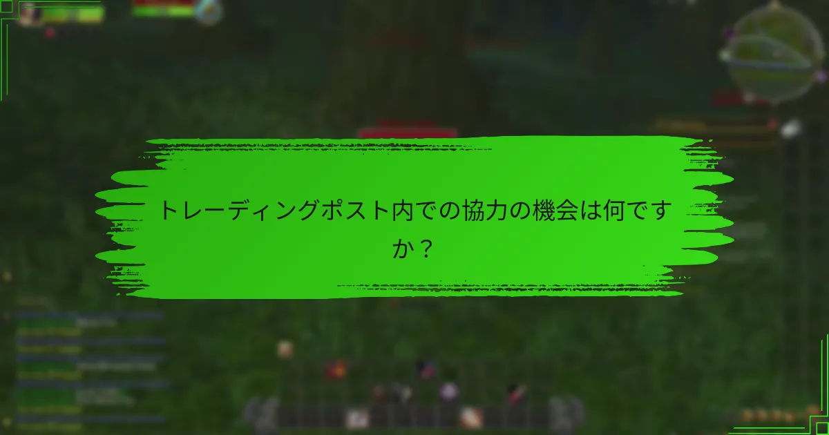 トレーディングポスト内での協力の機会は何ですか？