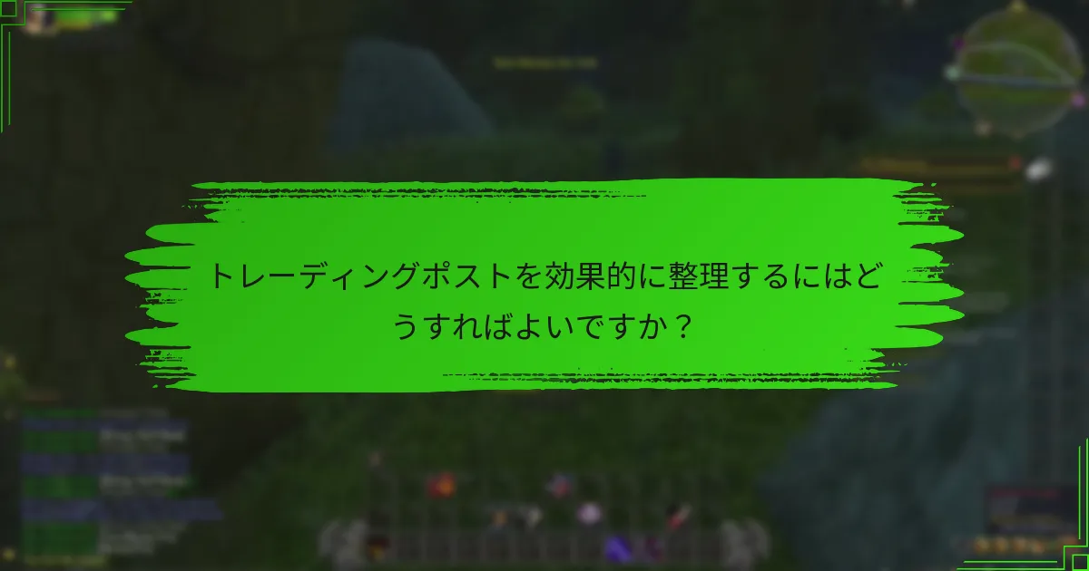 トレーディングポストを効果的に整理するにはどうすればよいですか？