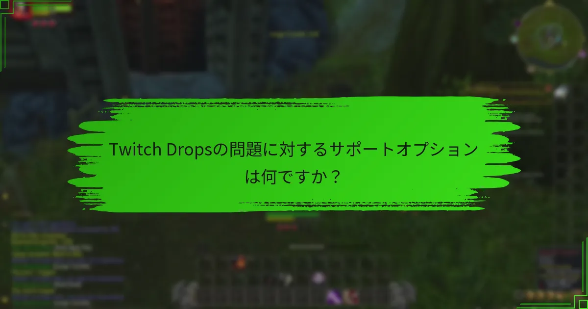 Twitch Dropsの問題に対するサポートオプションは何ですか？