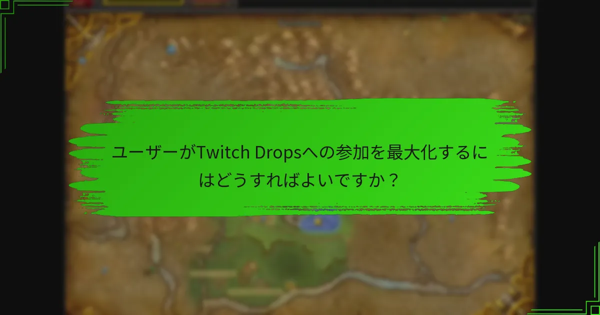 ユーザーがTwitch Dropsへの参加を最大化するにはどうすればよいですか？
